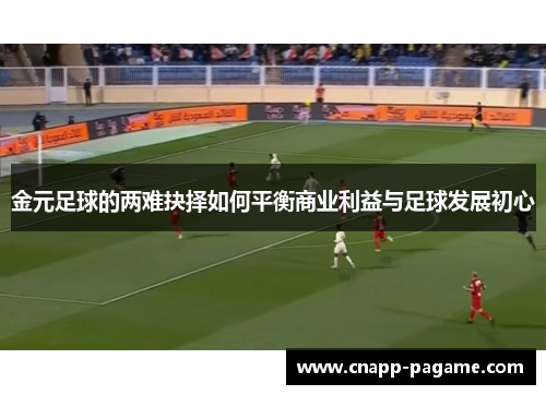 金元足球的两难抉择如何平衡商业利益与足球发展初心