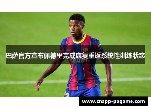 巴萨官方宣布佩德里完成康复重返系统性训练状态