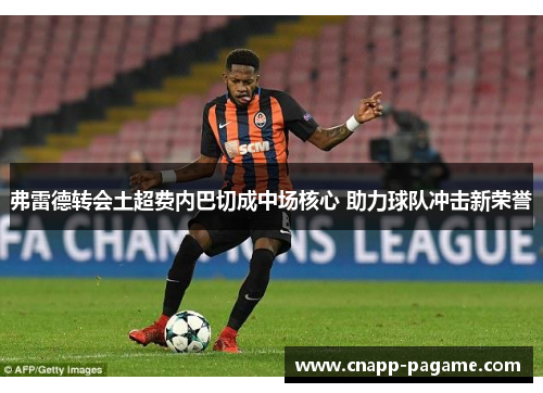 弗雷德转会土超费内巴切成中场核心 助力球队冲击新荣誉