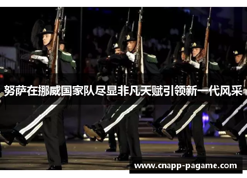 努萨在挪威国家队尽显非凡天赋引领新一代风采