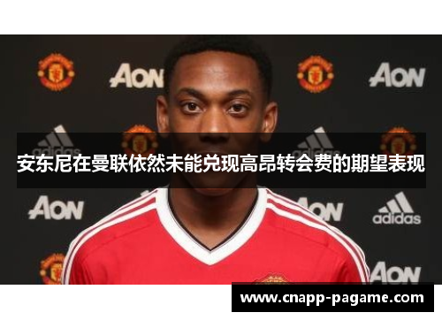 安东尼在曼联依然未能兑现高昂转会费的期望表现
